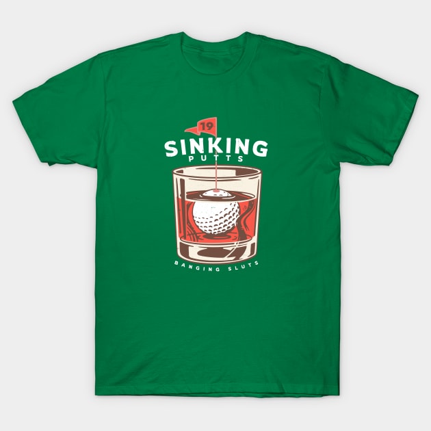 Sinking Putts, Banging Sluts T-Shirt by BodinStreet